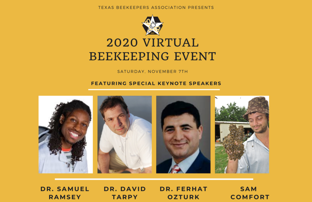 2020 Virtual Beekeeping Event. Saturday, November 7th. Featuring Special Keynote Speakers: Dr. Samuel Ramsey, Dr. David Tarpy, Dr. Ferhat Ozturk, Sam Comfort